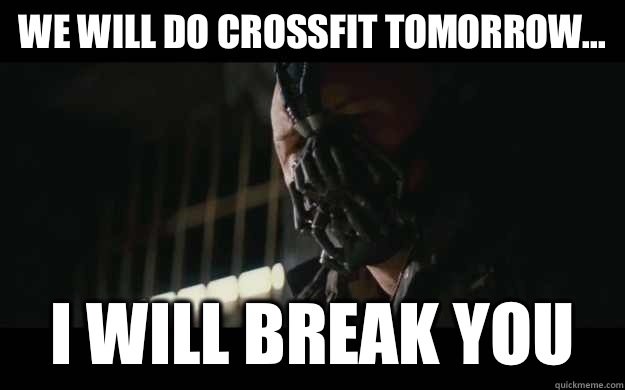 We will do CrossFit tomorrow... I will break you  Badass Bane