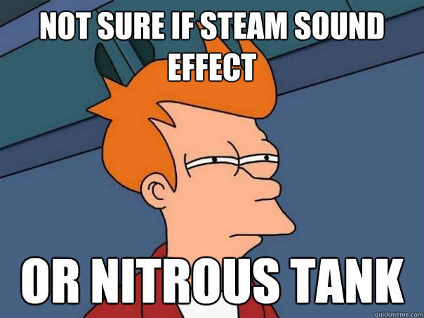 not sure if steam sound effect or nitrous tank  Futurama Fry