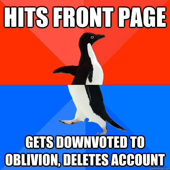Hits front page gets downvoted to oblivion, deletes account  Socially Awesome Awkward Penguin