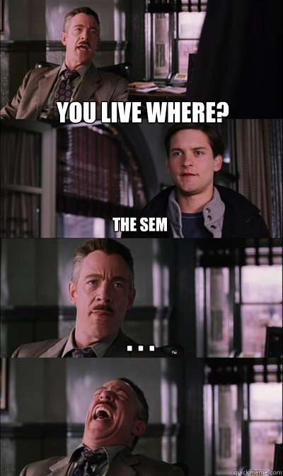 You live where? The Sem . . .  - You live where? The Sem . . .   JJ Jameson