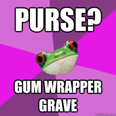 Purse? Gum wrapper grave  Foul Bachelorette Frog