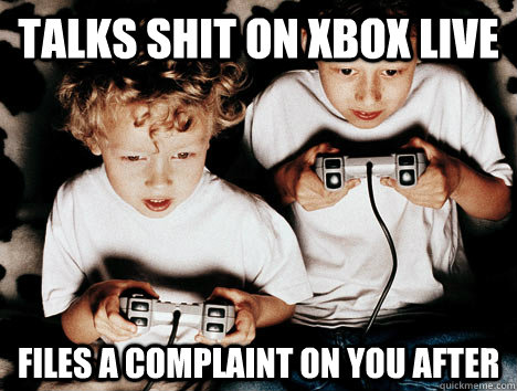 talks shit on xbox live files a complaint on you after  Little Kid Gamer