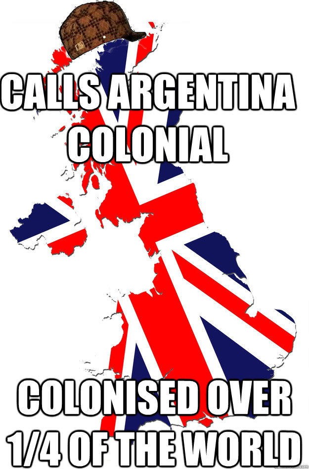 Calls Argentina Colonial Colonised over 1/4 of the world  Scumbag Britain