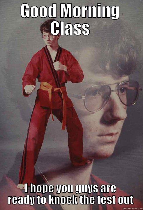 GOOD MORNING CLASS I HOPE YOU GUYS ARE READY TO KNOCK THE TEST OUT Karate Kyle