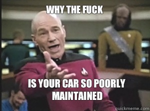 why the fuck Is your car so poorly maintained  Annoyed Picard
