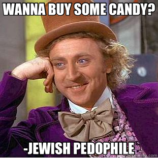 WANNA BUY SOME CANDY? -JEWISH PEDOPHILE  Creepy Wonka