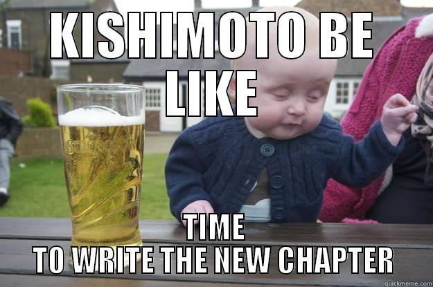 KISHIMOTO BE LIKE TIME TO WRITE THE NEW CHAPTER drunk baby