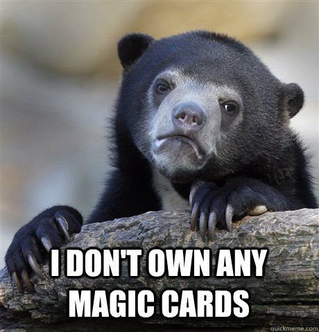  I don't own any magic Cards  Confession Bear