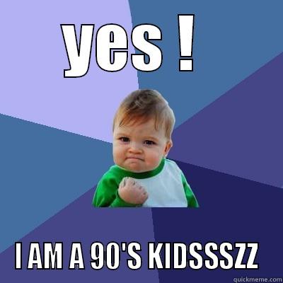 akhil njdjc - YES !  I AM A 90'S KIDSSSZZ  Success Kid
