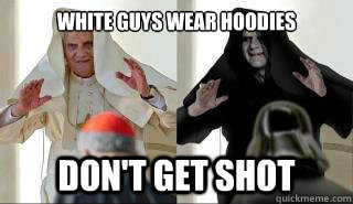 White Guys Wear Hoodies Don't GET SHOT  