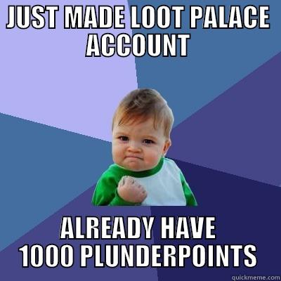 JUST MADE LOOT PALACE ACCOUNT ALREADY HAVE 1000 PLUNDERPOINTS Success Kid