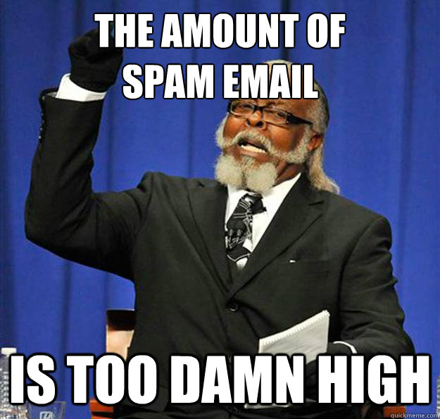 The amount of 
spam email Is too damn high - The amount of 
spam email Is too damn high  Jimmy McMillan