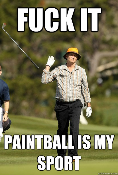 fuck it Paintball is my sport  fuck it bill murray