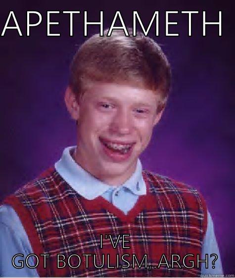 APETHAMETH  I'VE GOT BOTULISM,.ARGH? Bad Luck Brian