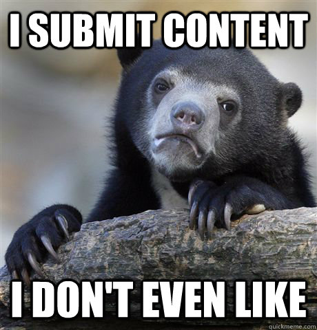 I submit content I don't even like  Confession Bear