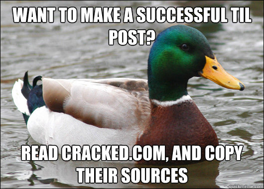 Want to make a successful TIL post? Read Cracked.com, and copy their sources  Actual Advice Mallard