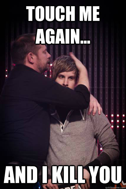 Touch me again... and i kill you - Touch me again... and i kill you  Naniwa Touch Kill