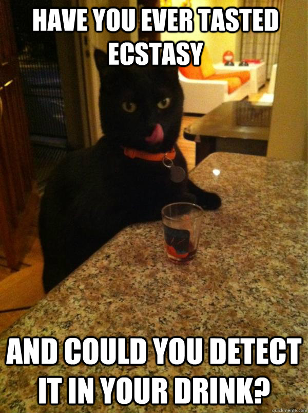 Have you ever tasted ecstasy And could you detect it in your drink?  