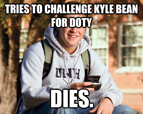 Tries to challenge Kyle Bean for DOTY Dies.  College Freshman