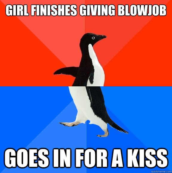 Girl finishes Giving blowjob GOES in for a kiss  Socially Awesome Awkward Penguin