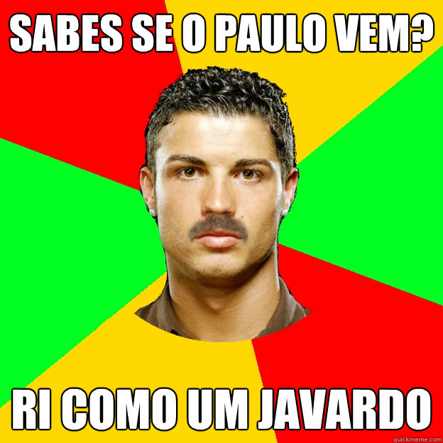 Sabes se o Paulo vem? Ri como um javardo  