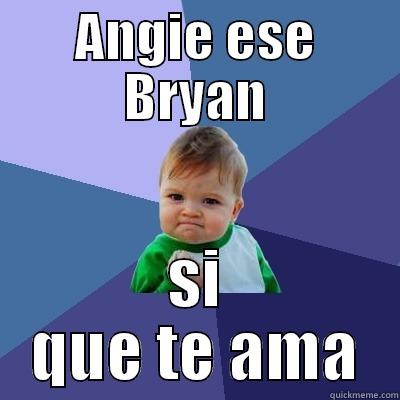 ANGIE ESE BRYAN SI QUE TE AMA Success Kid