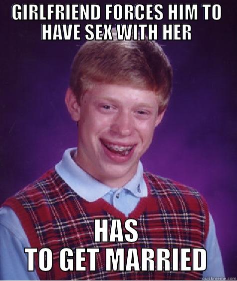 GIRLFRIEND FORCES HIM TO HAVE SEX WITH HER HAS TO GET MARRIED Bad Luck Brian