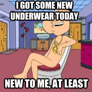 I got some new underwear today New to me, at least  - I got some new underwear today New to me, at least   Quagmire