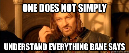 One does not simply Understand everything bane says  One Does Not Simply