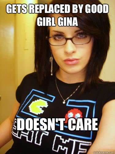 Gets replaced by good girl gina
 Doesn't care
  Cool Chick Carol