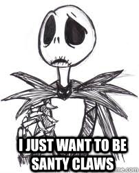 i just want to be santy claws   Sad Face Jack Skellington