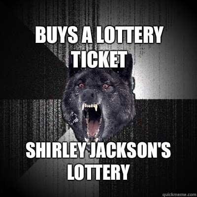 Buys a lottery ticket Shirley jackson's lottery  Insanity Wolf