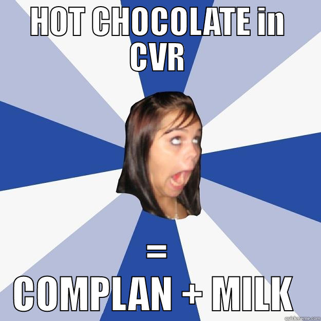 HOT CHOCOLATE IN CVR = COMPLAN + MILK  Annoying Facebook Girl