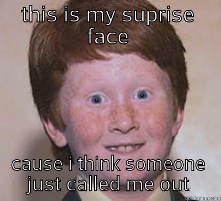 THIS IS MY SUPRISE FACE CAUSE I THINK SOMEONE JUST CALLED ME OUT Over Confident Ginger