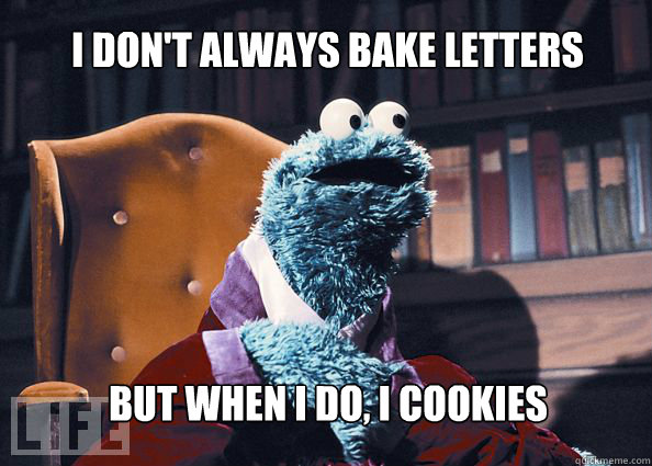 I don't always bake letters 
 but when i do, i cookies  Cookieman