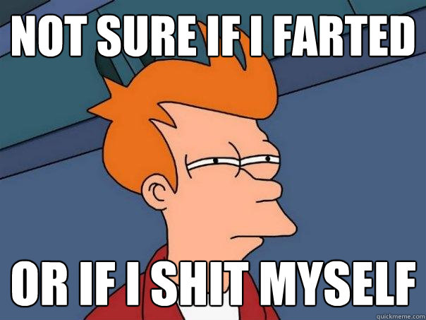 Not sure if I farted or if I shit myself  Futurama Fry