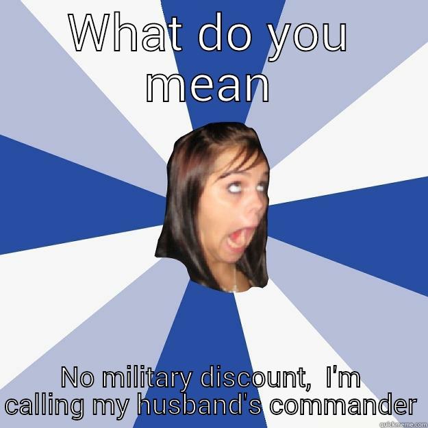 military wives - WHAT DO YOU MEAN NO MILITARY DISCOUNT,  I'M CALLING MY HUSBAND'S COMMANDER Annoying Facebook Girl
