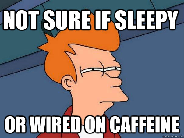 not sure if sleepy or wired on caffeine - not sure if sleepy or wired on caffeine  Futurama Fry