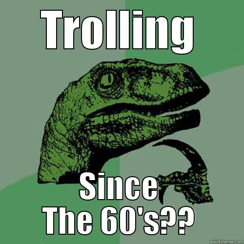 TROLLING SINCE THE 60'S?? Philosoraptor