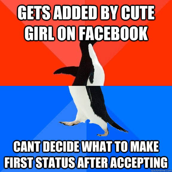 Gets added by cute girl on facebook cant decide what to make first status after accepting  Socially Awesome Awkward Penguin
