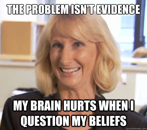 The problem isn't evidence My brain hurts when I question my beliefs  Wendy Wright