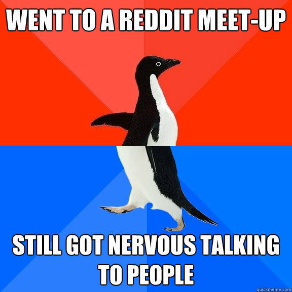 Went to a Reddit meet-up still got nervous talking to people  Socially Awesome Awkward Penguin