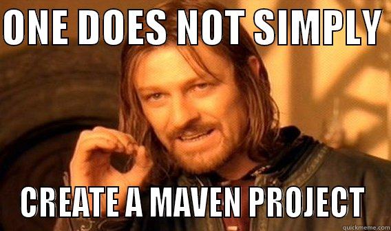 ONE DOES NOT SIMPLY  CREATE A MAVEN PROJECT One Does Not Simply