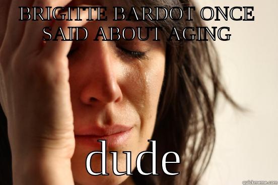 BRIGITTE BARDOT ONCE SAID ABOUT AGING DUDE First World Problems