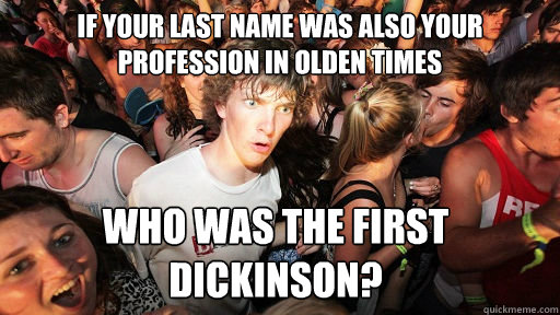 If your last name was also your profession in Olden Times Who was the first Dickinson?  Sudden Clarity Clarence