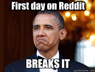 First day on Reddit BREAKS IT  Not Bad Obama