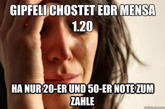 Gipfeli chostet edr Mensa 1.20 Ha nur 20-er und 50-er note zum zahle  First World Problems