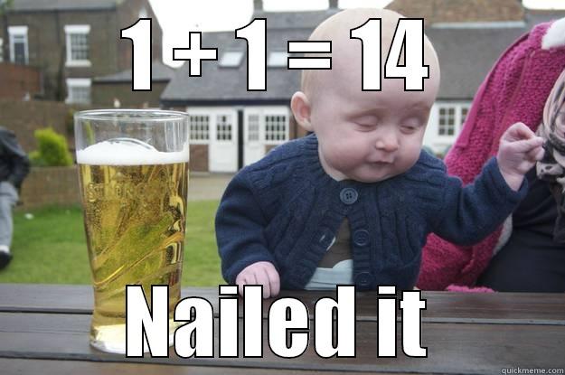 1 + 1 = 14 NAILED IT drunk baby
