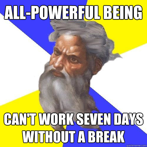 All-Powerful Being Can't work seven days without a break  Advice God