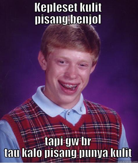 KEPLESET KULIT PISANG,BENJOL TAPI GW BR TAU KALO PISANG PUNYA KULIT Bad Luck Brian